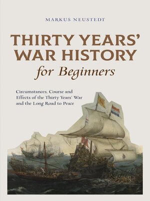 cover image of Thirty Years' War History for Beginners Circumstances, Course and Effects of the Thirty Years' War and the Long Road to Peace